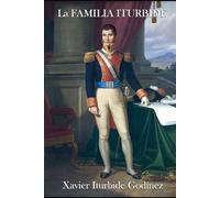 La Familia Iturbide: Genealogía e Historia De La Familia Con Especial Atención A Las Ramas Radicadas En México