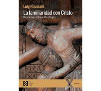 La familiaridad con Cristo. Meditaciones sobre el Año Litúrgico: 47 (100XUNO)