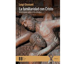 La familiaridad con Cristo. Meditaciones sobre el Año Litúrgico: 47 (100XUNO)