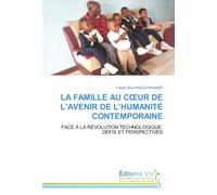 LA FAMILLE AU CŒUR DE L’AVENIR DE L’HUMANITÉ CONTEMPORAINE: FACE À LA RÉVOLUTION TECHNOLOGIQUE: DÉFIS ET PERSPECTIVES