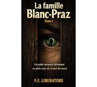 La Famille Blanc-Praz: Tome 1 - Un thriller psychologique et polar en plein coeur des Alpes françaises - Une saga familiale entre secrets, héritage et mystères au Grand-Bornand.