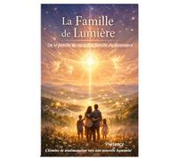 La Famille de Lumière: De la famille de sang à la famille de résonance- Chemins de transmutation vers une nouvelle humanité