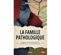 La famille pathologique: Comment se reconstruire et échapper à la fatalité familiale