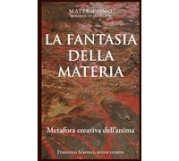 LA FANTASIA DELLA MATERIA: Metafora creativa dell’anima