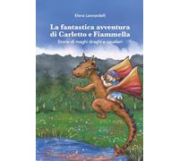 LA FANTASTICA AVVENTURA DI CARLETTO E FIAMMELLA: Storie di maghi, draghi e cavalieri