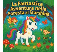 La Fantastica Avventura nella Foresta di Starshine: Libri di fiabe per bambini | Un incantevole avventura con unicorni | Fate | Elfi | Fantasioso | ... 8 anni | 30 pagine | Dimensioni 8,5 x 8,5