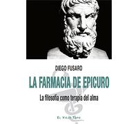 La farmacia de Epicuro: La filosofía como terapia del alma (ENSAYO)