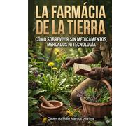 LA FARMÁCIA DE LA TIERRA: Guía de supervivencia Sin farmacias, Aprende a elaborar tus propios remedios con plantas - Sobrevive