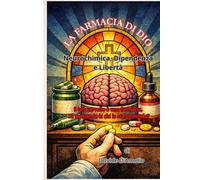 LA FARMACIA DI DIO: NEUROCHIMICA,DIPENDENZA E LIBERTA' INTERIORE