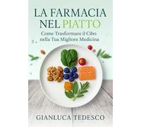 LA FARMACIA NEL PIATTO: Come Trasformare il Cibo nella Tua Migliore Medicina. I Segreti dei Cibi che Guariscono Davvero