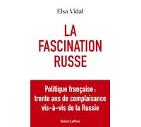La fascination russe: Politique française : trente ans de complaisance vis-à-vis de la Russie