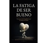 La Fatiga de ser Bueno: Un ensayo sobre la fragilidad moral en tiempos de cinismo