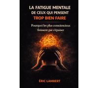 La fatigue mentale de ceux qui pensent trop bien faire: Quand la conscience devient une source d’épuisement invisible