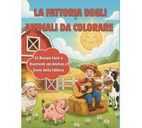 LA FATTORIA DEGLI ANIMALI DA COLORARE: 35 Disegni Facili e Divertenti con Animali e Scene della Fattoria