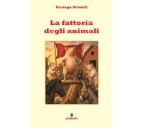 La fattoria degli animali: Il capolavoro di Orwell su potere, propaganda e rivoluzioni tradite, in una nuova traduzione in italiano contemporaneo per ... di oggi, con ampio apparato interpretativo