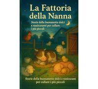 La Fattoria della Nanna: Storie della buonanotte dolci e rassicuranti per cullare i più piccoli