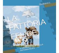 LA FATTORIA FELICE: IL MIO PRIMO LIBRO DELLA FATTORIA FELICE