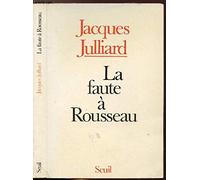 La Faute à Rousseau. Essai sur les conséquences historiques de l'idée de souveraineté populaire