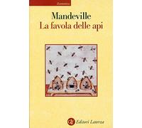 La favola delle api ovvero, vizi privati pubblici benefici. Con un saggio sulla carità e le scuole di carità e un'indagine sulla natura della società (Economica Laterza)