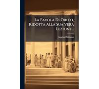 La Favola Di Orfeo, Ridotta Alla Sua Vera Lezione...