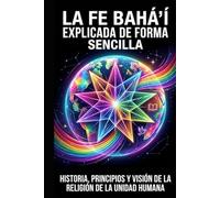 La Fe bahá'í explicada de forma sencilla: Historia, principios y visión de la religión de la unidad humana