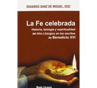 La Fe celebrada: Historia, teología y espiritualidad del Año Litúrgico en los escritos de Benedicto XVI (Espíritu Litúrgico)