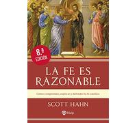 La fe es razonable: Cómo comprender, explicar y defender la fe católica (Religión. Fuera de Colección)