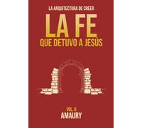 La Fe que Detuvo a Jesus: La Arquitectura de Creer: 2