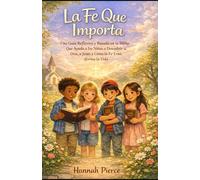 La Fe Que Importa: Una Guía Reflexiva y Basada en la Biblia Que Ayuda a los Niños a Descubrir a Dios, a Jesús y Cómo la Fe Transforma la Vida