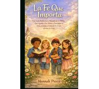 La Fe Que Importa: Una Guía Reflexiva y Basada en la Biblia Que Ayuda a los Niños a Descubrir a Dios, a Jesús y Cómo la Fe Transforma la Vida