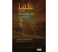 La fe que nunca se apaga: Un camino de verdad, confianza y propósito para volver a encender tu llama interior.