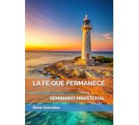 LA FE QUE PERMANECE: SEMINARIO MINISTERIAL (Seminarios Ministeriales - Escudriñando las Escrituras)