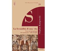 La fecondità di una vita. Verso un'antropologia del matrimonio e della famiglia (Studi sulla persona e la famiglia)