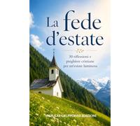La fede d'estate: 30 riflessioni e preghiere cristiane per un’estate più luminosa