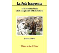La fede languente. Teologia della fede alla luce degli scritti di Maria Valtorta