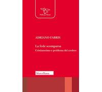 La fede scomparsa. Cristianesimo e problema del credere (Il pellicano rosso)