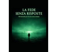 La fede senza risposte: 150 domande per chi cerca senza certezze (Percorsi per conoscersi nel profondo)