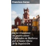 La Fee Triunfante En Quatro Autos: Celebrados En Mallorca Por El Santo
