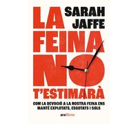 La feina no t'estimarà. Com la devoció a la nostra feina ens manté explotats, esgotats i sols | Sarah Jaffe