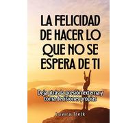 La felicidad de hacer lo que no se espera de ti: Deja atrás la presión externa y toma decisiones propias