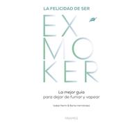 La felicidad de ser EXMOKER. La mejor guía para dejar de fumar y vapear (DIVULGACION & PRACTICO)