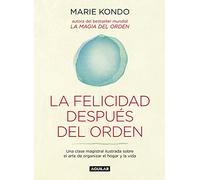 La felicidad después del orden (La magia del orden 2): Una clase magistral ilustrada sobre el arte de organizar el hogar y la vida (Inspiración)