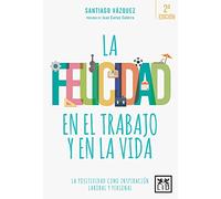 La felicidad en el trabajo y en la vida: La Positividad Como Inspiración Laboral Y Personal (Colección Acción Empresarial)