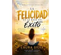LA FELICIDAD ES LA BASE DEL ÉXITO: Descubre por qué la felicidad no es la meta, sino el punto de partida (Vivir Bonito)