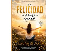 LA FELICIDAD ES LA BASE DEL ÉXITO: Descubre por qué la felicidad no es la meta, sino el punto de partida