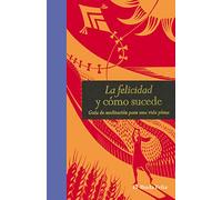La Felicidad Y Cómo Sucede: Mindfulness para principiantes (EL BUDA FELIZ)