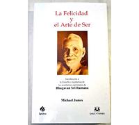 La felicidad y el arte de ser; introducción a la filosofía y la práctica de las enseñanzas espirituales de Bhagavan Sri Ramana