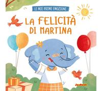 La felicità di Martina. Ediz. a colori (Le mie prime emozioni)