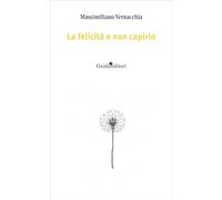 La felicità e non capirlo. Nuova ediz. (Poesia)