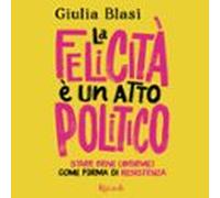 La Felicità È Un Atto Politico (audiolibro)